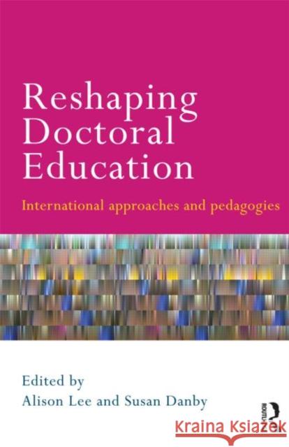 Reshaping Doctoral Education: International Approaches and Pedagogies Lee, Alison 9780415618137 0