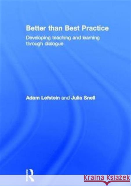 Better Than Best Practice: Developing Teaching and Learning Through Dialogue Lefstein, Adam 9780415618434 Routledge