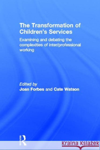 The Transformation of Children's Services: Examining and Debating the Complexities of Inter/Professional Working Forbes, Joan 9780415618472 Routledge