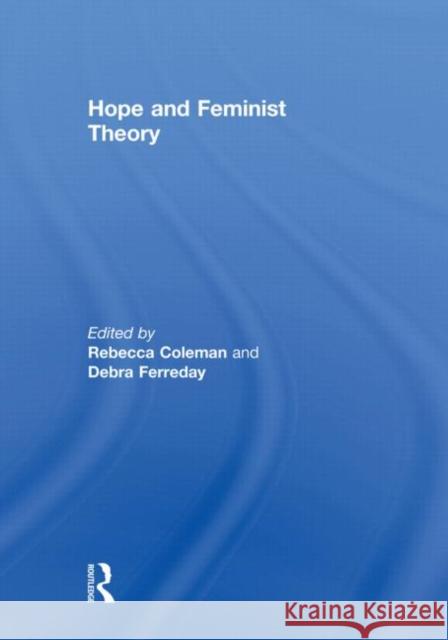 Hope and Feminist Theory Rebecca Coleman Debra Ferreday 9780415618526 Routledge