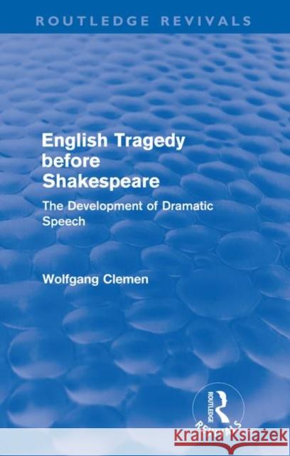 English Tragedy before Shakespeare : The Development of Dramatic Speech Wolfgang Clemen 9780415618595 0