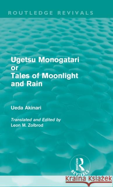Ugetsu Monogatari or Tales of Moonlight and Rain (Routledge Revivals): A Complete English Version of the Eighteenth-Century Japanese Collection of Tal Akinari, Ueda 9780415618779 Routledge