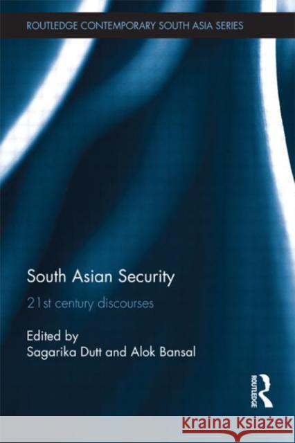 South Asian Security : 21st Century Discourses Sagarika Dutt Alok Bansal 9780415618915