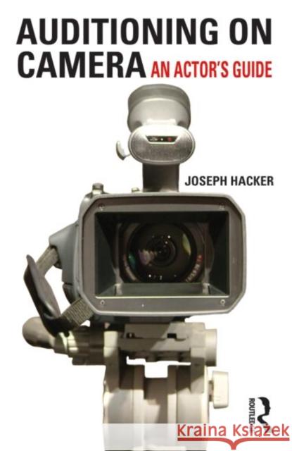 Auditioning on Camera: An Actor's Guide Hacker, Joseph 9780415619028 0