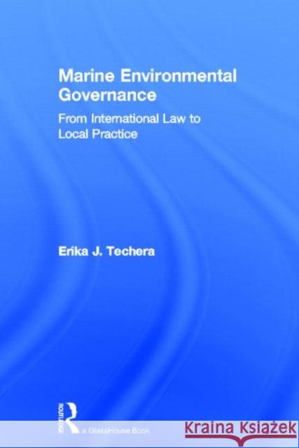 Marine Environmental Governance: From International Law to Local Practice Techera, Erika 9780415619103 0