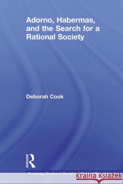 Adorno, Habermas and the Search for a Rational Society Deborah Cook   9780415619226
