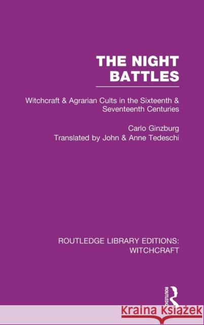 The Night Battles (Rle Witchcraft): Witchcraft and Agrarian Cults in the Sixteenth and Seventeenth Centuries Ginzburg, Carlo 9780415619264
