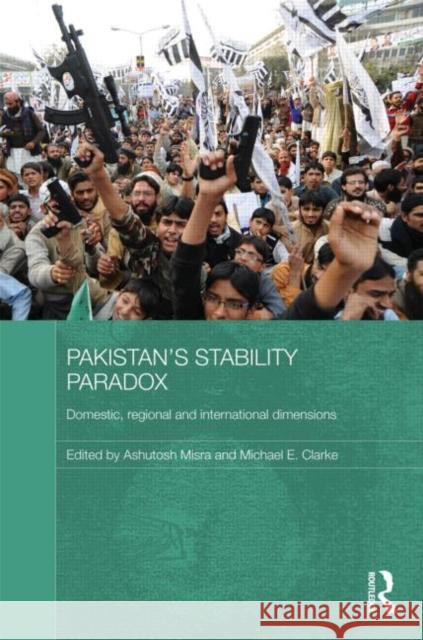 Pakistan's Stability Paradox : Domestic, Regional and International Dimensions Michael Clarke Ashutosh Misra 9780415619486 Routledge