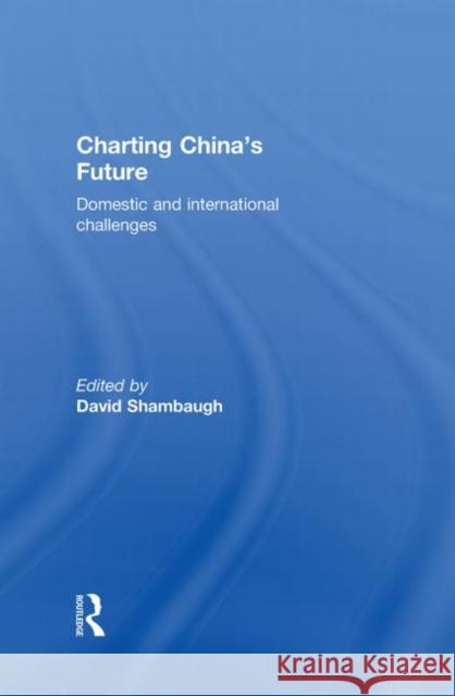 Charting China's Future : Domestic and International Challenges David L. Shambaugh 9780415619547 Routledge