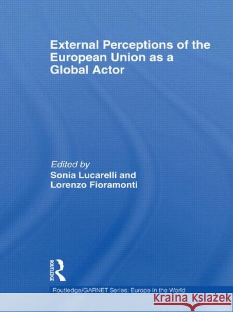 External Perceptions of the European Union as a Global Actor Sonia Lucarelli 9780415619615 Routledge