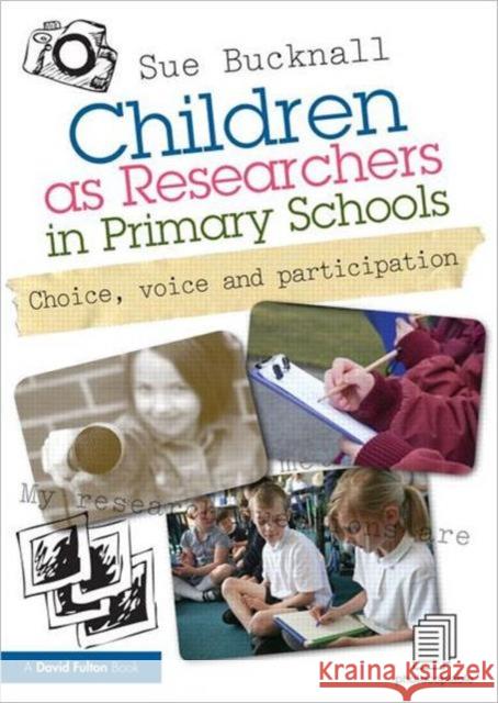 Children as Researchers in Primary Schools: Choice, Voice and Participation Bucknall, Sue 9780415619707 0