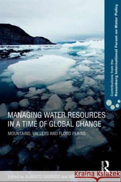 Managing Water Resources in a Time of Global Change: Contributions from the Rosenberg International Forum on Water Policy Garrido, Alberto 9780415619776 Routledge