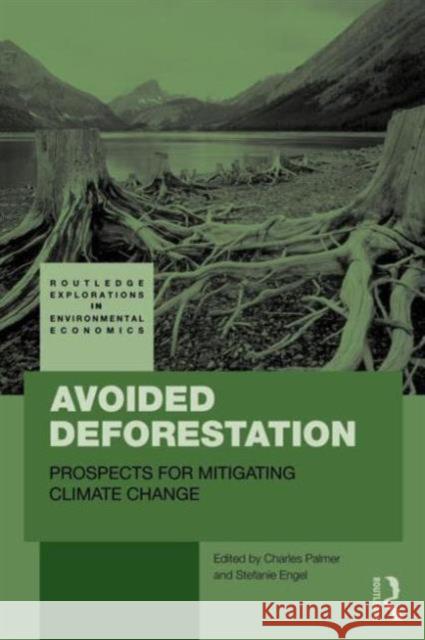 Avoided Deforestation: Prospects for Mitigating Climate Change Palmer, Charles 9780415619806 Routledge