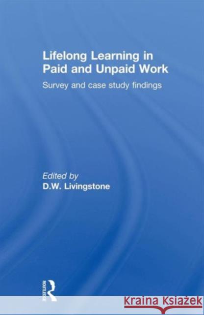 Lifelong Learning in Paid and Unpaid Work: Survey and Case Study Findings Livingstone, D. W. 9780415619837 Routledge