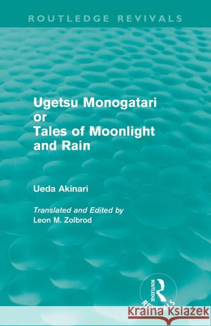 Ugetsu Monogatari or Tales of Moonlight and Rain (Routledge Revivals): A Complete English Version of the Eighteenth-Century Japanese Collection of Tal Akinari, Ueda 9780415619936
