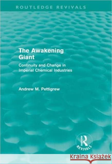 The Awakening Giant : Continuity and Change in Imperial Chemical Industries A. Pettigrew 9780415619943 Routledge