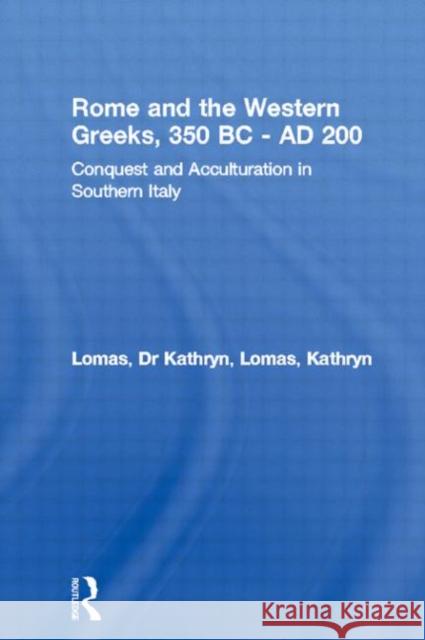 Rome and the Western Greeks, 350 BC - Ad 200: Conquest and Acculturation in Southern Italy Lomas, Kathryn 9780415620123 Routledge