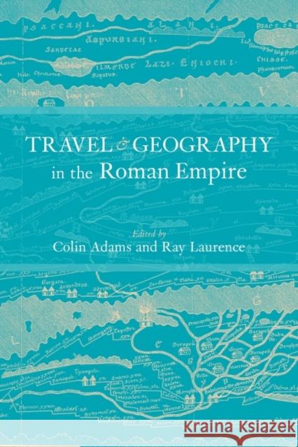 Travel and Geography in the Roman Empire Colin Adams 9780415620185 Routledge