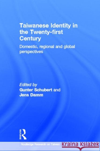 Taiwanese Identity in the 21st Century: Domestic, Regional and Global Perspectives Schubert, Gunter 9780415620239 Routledge