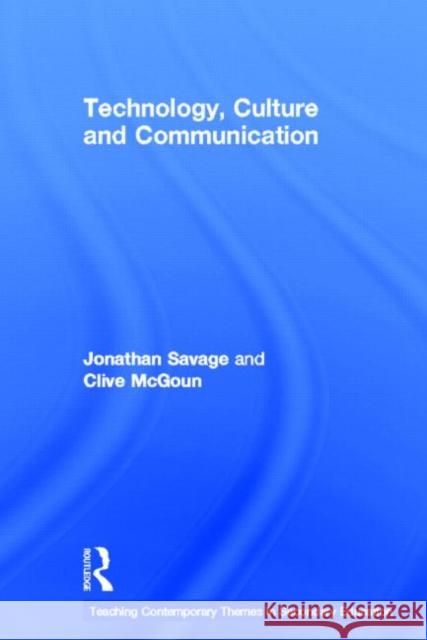 Teaching Contemporary Themes in Secondary Education: Technology, Culture and Communication Jonathan Savage Clive McGoun 9780415620307