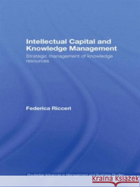 Intellectual Capital and Knowledge Management: Strategic Management of Knowledge Resources Ricceri, Federica 9780415620352