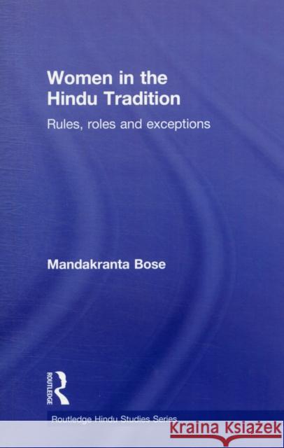 Women in the Hindu Tradition: Rules, Roles and Exceptions Bose, Mandakranta 9780415620765