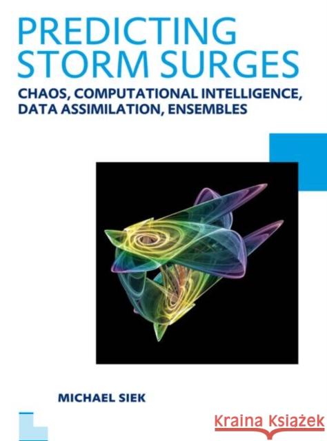 Predicting Storm Surges: Chaos, Computational Intelligence, Data Assimilation and Ensembles: Unesco-Ihe PhD Thesis Siek, Michael 9780415621021 CRC Press