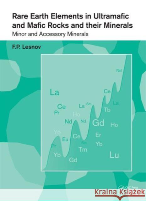 Rare Earth Elements in Ultramafic and Mafic Rocks and Their Minerals: Minor and Accessory Minerals Lesnov, Felix P. 9780415621076 CRC Press