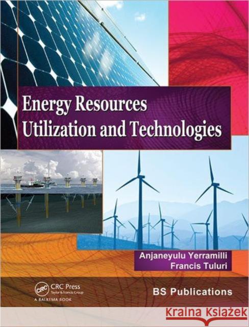 Energy Resources, Utilization & Technologies Yerramilli Anjaneyulu Francis Tuluri 9780415621137 CRC Press