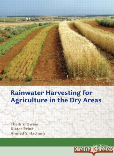 Rainwater Harvesting for Agriculture in the Dry Areas Theib Y. Oweis Dieter Prinz Ahmed Y. Hachum 9780415621144