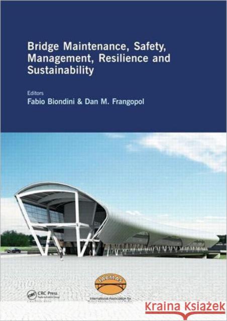 Bridge Maintenance, Safety, Management, Resilience and Sustainability: Proceedings of the Sixth International Iabmas Conference, Stresa, Lake Maggiore Biondini, Fabio 9780415621243 CRC Press