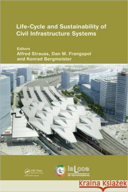 Life-Cycle and Sustainability of Civil Infrastructure Systems: Proceedings of the Third International Symposium on Life-Cycle Civil Engineering (Ialcc Strauss, Alfred 9780415621267 CRC Press