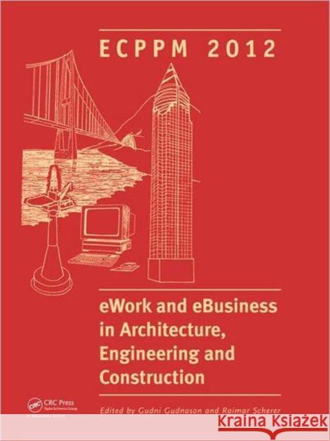 Ework and Ebusiness in Architecture, Engineering and Construction: Ecppm 2012 Gudnason, Gudni 9780415621281 CRC Press