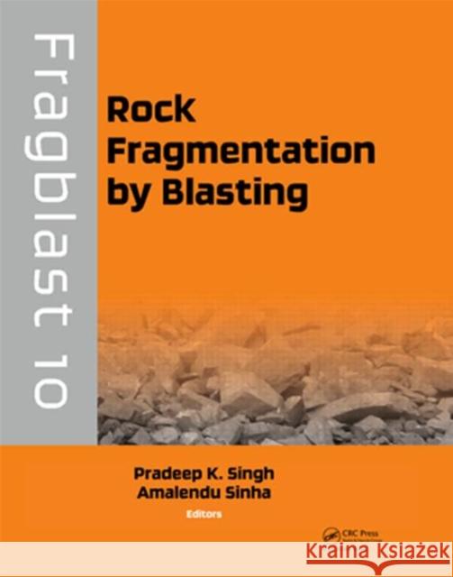 Rock Fragmentation by Blasting : Fragblast 10 Pradeep K. Singh Amalendu Sinha 9780415621434