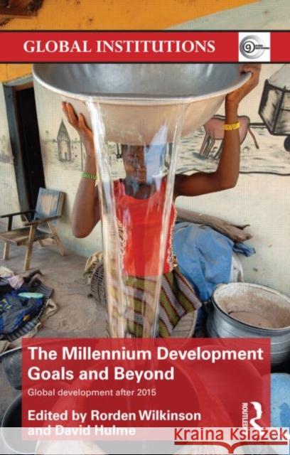 The Millennium Development Goals and Beyond: Global Development After 2015 Wilkinson, Rorden 9780415621649