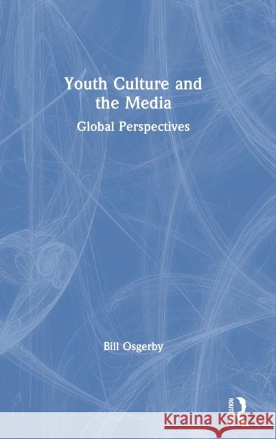 Youth Culture and the Media: Global Perspectives Osgerby, Bill 9780415621656 Routledge
