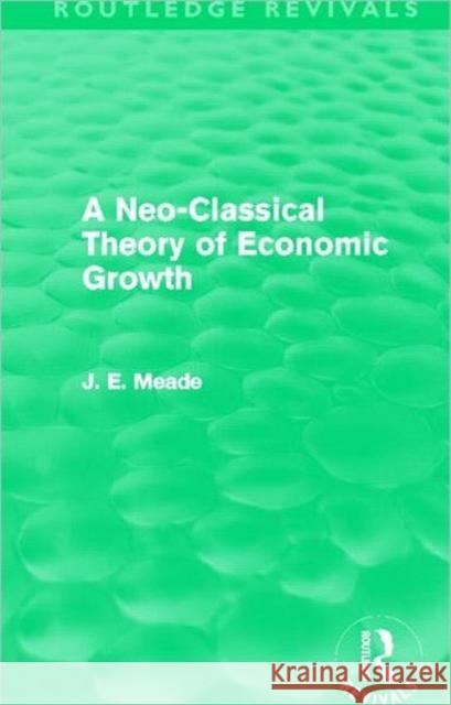 A Neo-Classical Theory of Economic Growth (Routledge Revivals) Meade, James E. 9780415621724