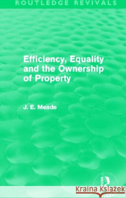 Efficiency, Equality and the Ownership of Property (Routledge Revivals) Meade, James E. 9780415621731