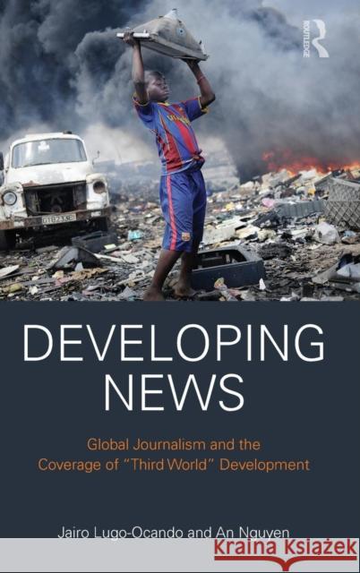 Developing News: Global Journalism and the Coverage of 