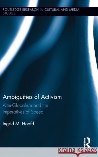 Ambiguities of Activism: Alter-Globalism and the Imperatives of Speed Hoofd, Ingrid M. 9780415622073 Routledge