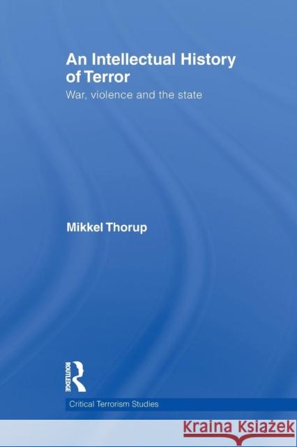 An Intellectual History of Terror: War, Violence and the State Thorup, Mikkel 9780415622196 Routledge