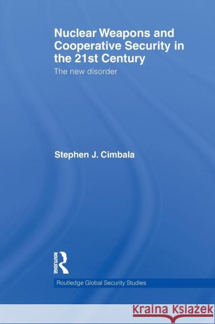 Nuclear Weapons and Cooperative Security in the 21st Century: The New Disorder Cimbala, Stephen J. 9780415622240 Routledge