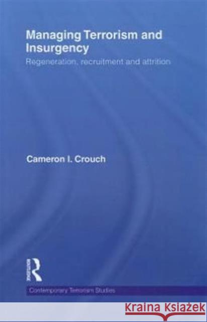 Managing Terrorism and Insurgency: Regeneration, Recruitment and Attrition Crouch, Cameron I. 9780415622271 Routledge