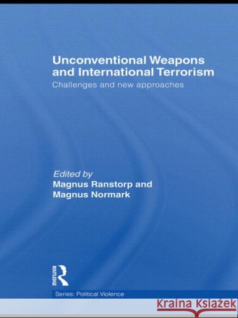 Unconventional Weapons and International Terrorism: Challenges and New Approaches Ranstorp, Magnus 9780415622332 Routledge