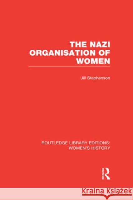 The Nazi Organisation of Women Jill Stephenson 9780415622721