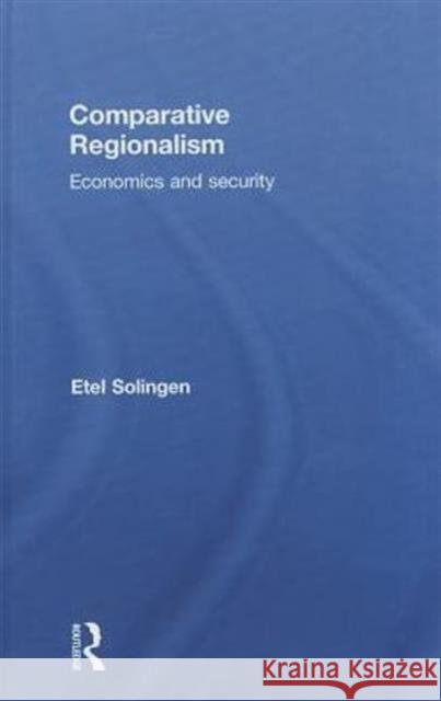 Comparative Regionalism: Economics and Security Etel L. Solingen 9780415622783 Routledge