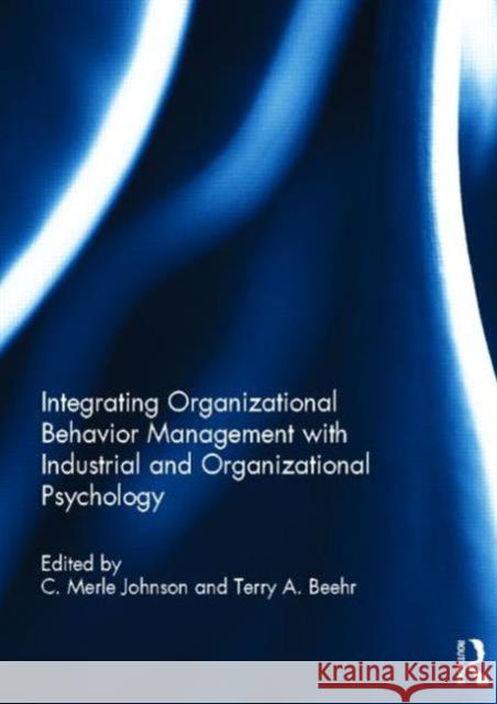 Integrating Organizational Behavior Management with Industrial and Organizational Psychology Carl Merle Johnson Terry A. Beehr C. Merle Johnson 9780415623025 Routledge