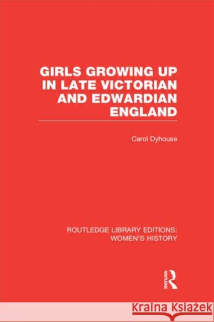 Girls Growing Up in Late Victorian and Edwardian England Carol Dyhouse 9780415623216