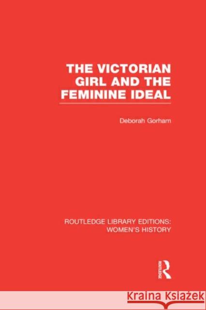 The Victorian Girl and the Feminine Ideal Deborah Gorham 9780415623261 Routledge