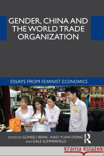 Gender, China and the World Trade Organization: Essays from Feminist Economics Berik, Günseli 9780415623353 Routledge